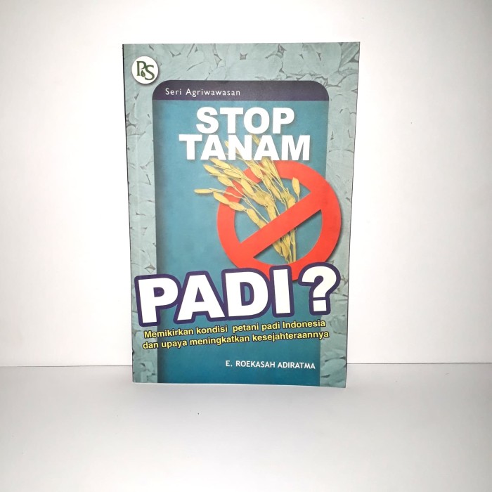 Cover Stop Tanam padi ? :  Memikirkan Kondisi Petani Padi Indonesia dan Upaya Meningkatkan Kesejahteraannya / E. Roekash Adiratma