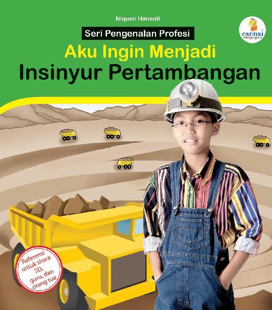 Cover Aku Ingin Menjadi Insinyur Pertambangan :  Referensi untuk siswa SD guru dab orang tua / Sakti ibowo