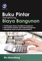 Cover Buku Pintar Menghitung Biaya Bangunan :  Perhitungan Biaya Mendirikan Bangunan -Memahami Karakter dari Material Bangunan -Mengenal Dunia Konstruksi (Kontraktor) / Rio Manullang