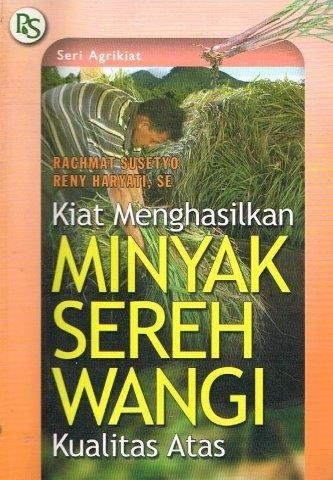 Cover Kiat Menghasilkan MInyak Sereh Wangi Kualitas Tinggi / Susetyo, Rachmat.