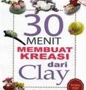 Cover 30 Menit Membuat Kreasi dari Clay / Stephani