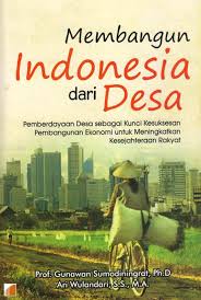 Cover Membangun Indonesia Dari Desa :  Pemberdayaan Desa sebagai Kunci Kesuksesan Pembangunan Ekonomi untuk Meningkatkan Kesejahteraan Rakyat / Gunawan Sumodiningrat