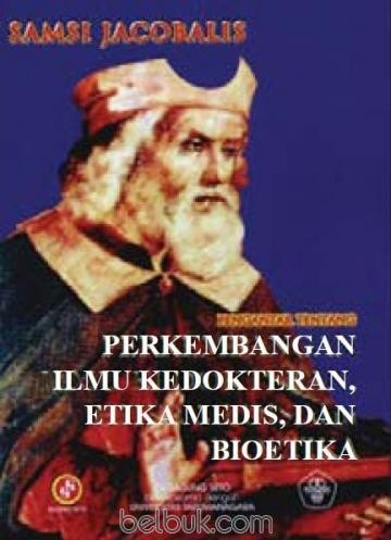 Cover Pengantar Tentang Perkembangan Ilmu Kedokteran, Etika Medis, dan Bioetika serta Hubungan Etika dan Hukum Kedokteran / Jacobalis, Samsi