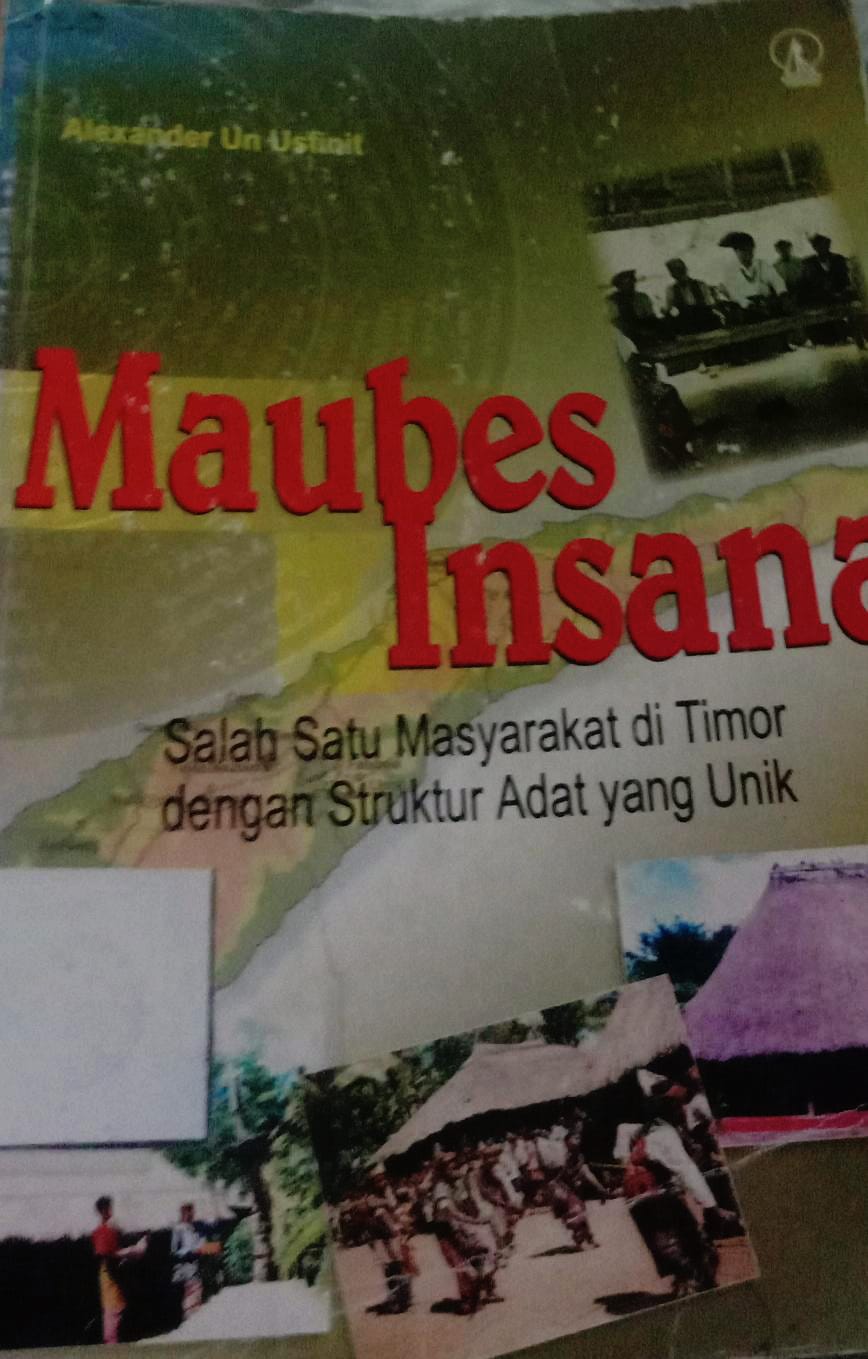 Cover Maubes-Insana :  Salah Satu Masyarakat di Timor dengan Struktur Adat yang Umik / Alexander Un Usfinit