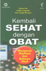 Cover Kembali Sehat Dengan Obat :  Mengenal Manfaat dan bahaya Obat / Azis Sriana