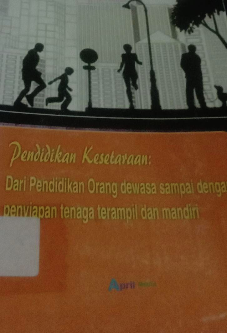Cover Pendidikan Kesetaraan: Dari Penddikan Orang Dewasa Sampai Dengan Penyiapan Tenaga Terampil dan Mandiri / Apip Hermana