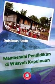 Cover Membenahi Pendidikan Wilayah Kepulauan / Onisimus Amtu