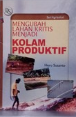 Cover Mengubah Lahan Kritis Menjadi Kolam Produktif / Susanto, Heru