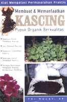Cover Membuat dan Memanfaatkan kascing Pupuk Organik berkualitas / Mulat tri