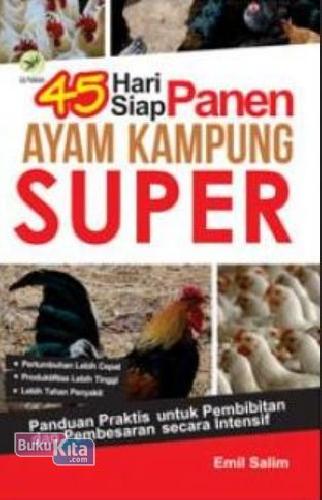 Cover 45 Hari Siap Penen Ayam Kampung Super :  Panduan Praktis untuk Pembibitan dan Pembesaran Secara Intensif / Emil Salim