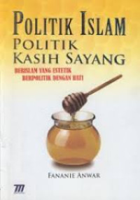 Cover Politik Islam Politik Kasih Sayang :  Berislam Yang Estetik Berpolitik... / Anwar,Fananie