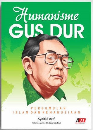 Cover Humanisme Gusdur :  Pergumulan Islam Dan Kemanusiaan / Arif,Syaiful