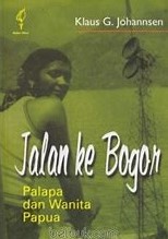 Cover Jalan Ke Bogor :  Palapa dan Wanita Papua / Klaus G. Johannsen