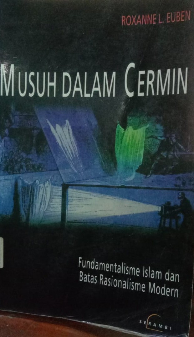 Cover Musuh Dalam Cermin :  Fundamentalisme Islam dan Keterbatasan Rasionalisme Modern / Euben, Roxannel L