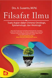 Cover Filsafat Ilmu :  Suatu Kajian dalam Dimensi Ontologis, Epistemologis, dan Aksiologis / Susanto, A.