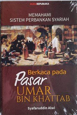 Cover Memahami Sistem Perbankan Syariah :  Berkaca Pada Pasar Umar Bin Khatab / Alwy Syafaruddin