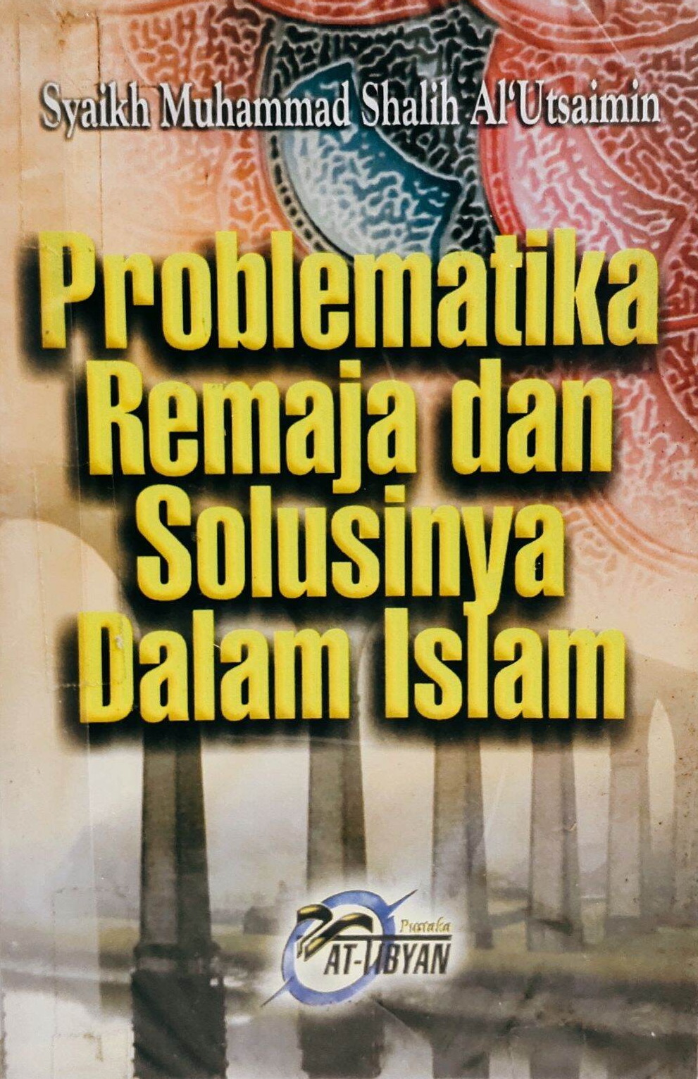 Cover Problematika Remaja dan Solusinya Dalam Islam / Syaikh Muhammasd Shalih Al'Utsaimin