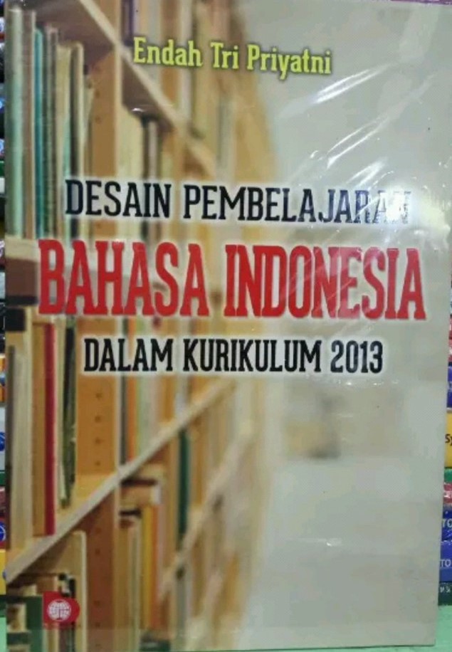 Cover Desain Pembelajaran Bahasa Indonesia :  Dalam Kurikulum 2013 / Endah Tri Priyatni