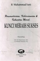 Cover persaudaraan, kebersamaan dan kekuatan moral :  kunci meraih sukses / H. Muhammad Sani