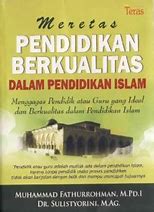 Cover Meretas Pendidikan Berkualitas dalam Pendidikan Islam :  Menggagas Pendidikan atau Guru yang Ideal dan Berkualitas dalam Pendidikan Islam / Fathurrohman, Muhammad