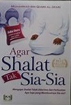 Cover Agar Shalat Tak Sia-Sia :  Mengapa Shalat Tidak Diterima dan Perbuatan Apa Saja yang Membuatnya Sia-Sia? / Muhammad bin Qusri