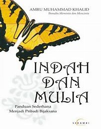 Cover Indah dan Mulia :  Panduan Sederhana Menjadi Pribadi Bijaksana / Khalid, Amru Muhammad