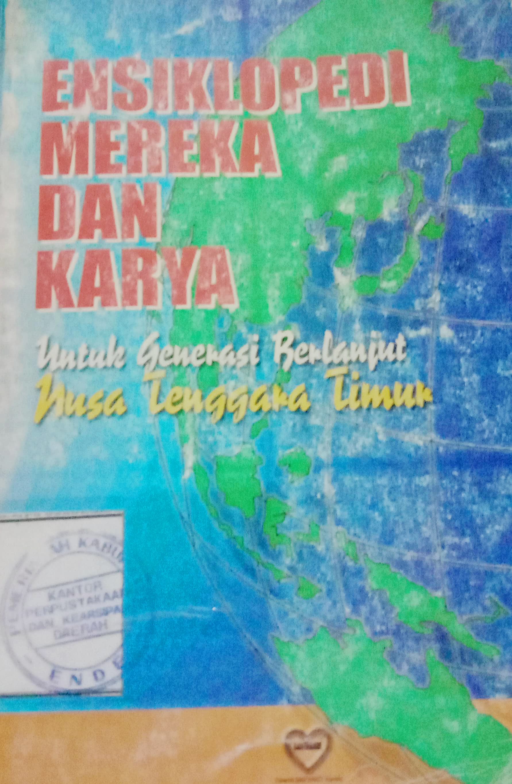 Cover Ensiklopedi Mereka Dan Karya :  Untuk Generasi Berlanjut Nusa Tenggara Timur / Tim Agro Mandiri