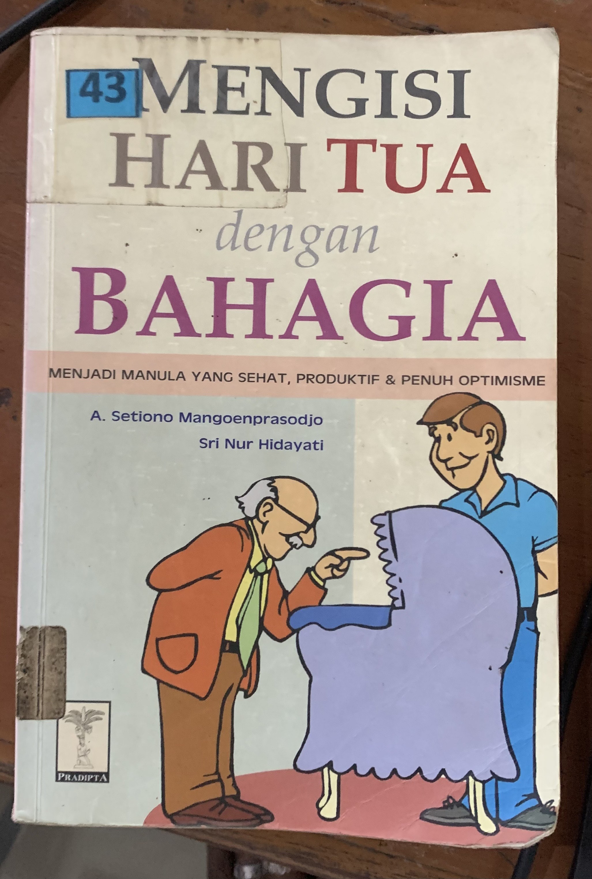 Cover Mengisi Hari Tua dengan Bahagia :  : Menjadi Manula yang Sehat... / Mangoenprasodjo, A. Setiono