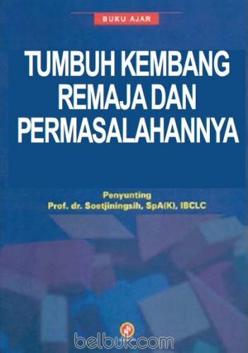 Cover Tumbuh Kembang Remaja dan Permasalahannya / Soetjiningsih