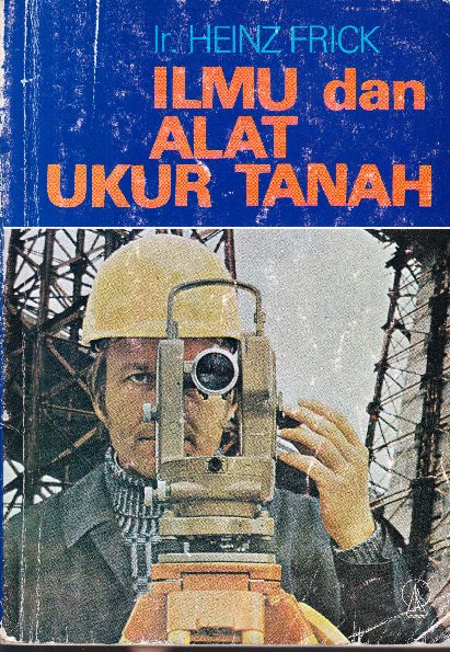 Cover Ilmu dan alat Ukur Tanah :  Alat Penyipat Datar Alat Ukur Sudut Pengukur Jarak dan Triangulasi Sederhana / Frick Heinz
