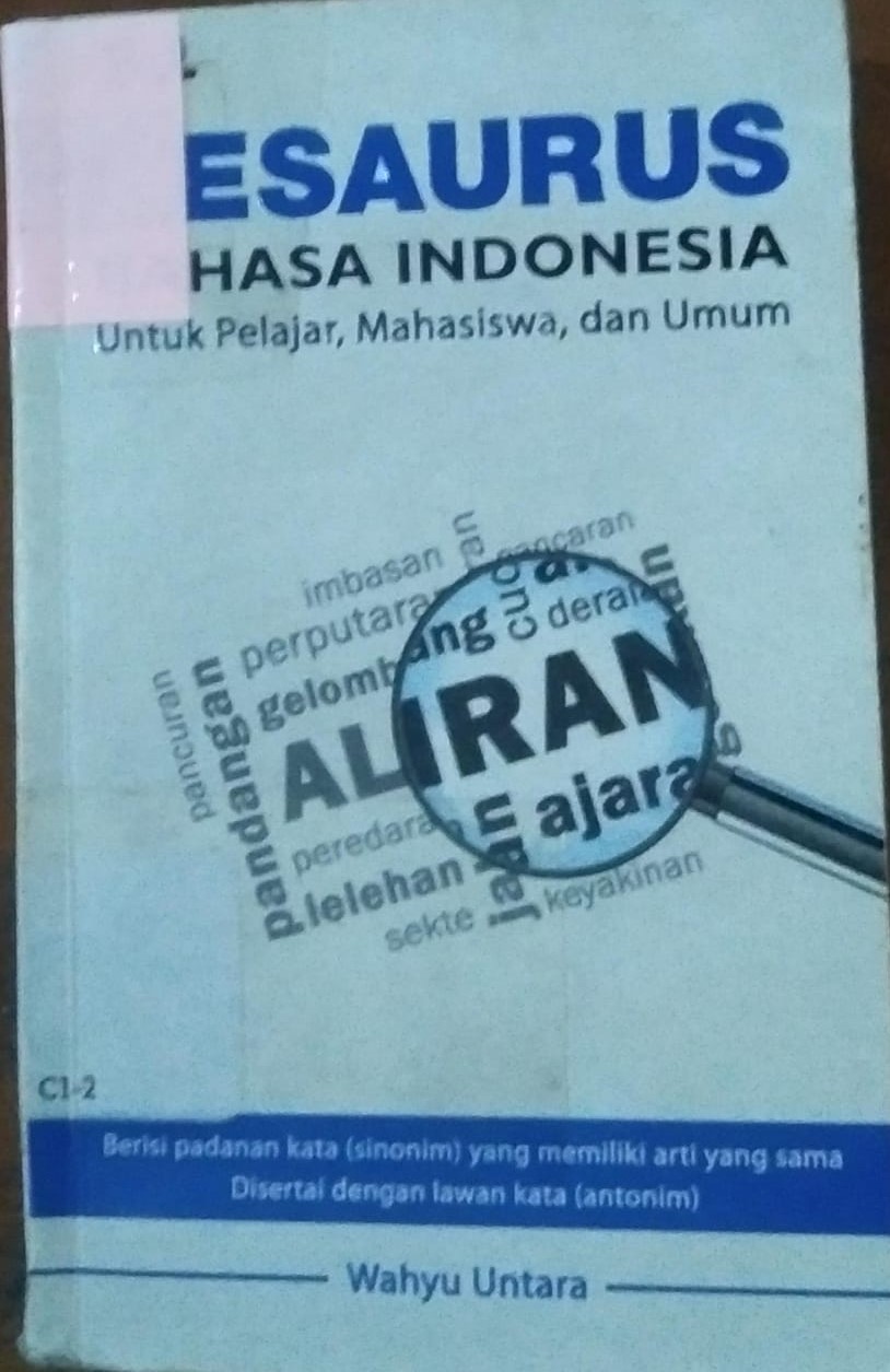 Cover Tesaurus Bahasa Indoensia :  Berisi Padanan Kata (Sinonim) Yang Memiliki Arti Yang Sama Disertai Dengan Lawan Kata (Antonim) / Untara Wahyu