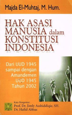 Cover Hak Asasi Manusia daam Konstitusi Indonesia :  Dari Undang-Undang 1945 Sampai Dengan Amandemen UUD 1945 Tahun 2002 / EL-Muhtaj,Madja