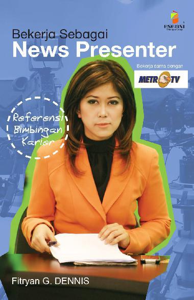 Cover Bekerja Sebagai News Presenter : / Dennis, Fityran G.