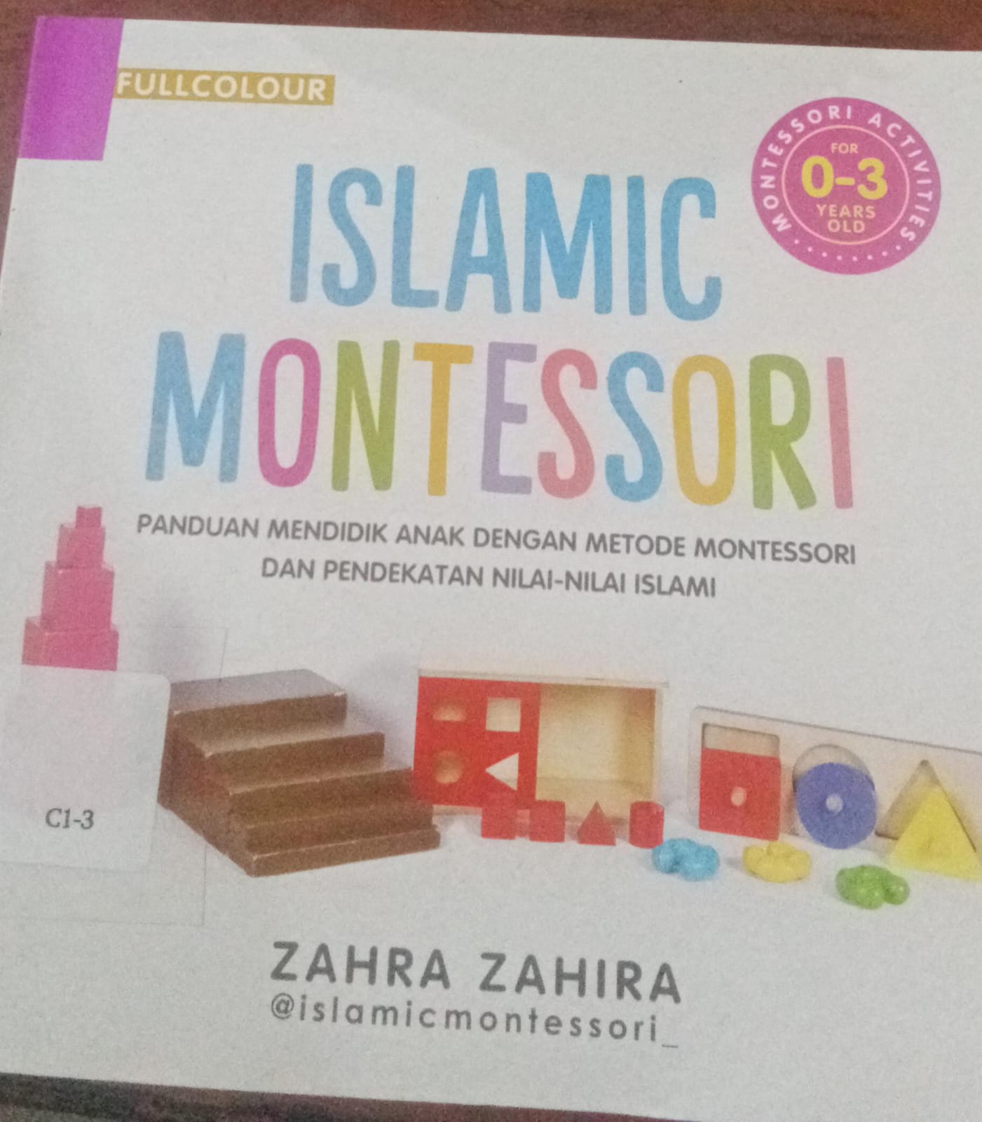Cover Islamic Montessori ; :  Panduan Mendidik Anak Dengan Metode Montessori Dan Pendekatan Nilai -Nilai Islami / Zahira, Zahra