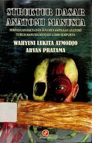 Cover Struktur Dasar Anatomi Manusia :  Perpaduan Fakta Dan Seni Menampilkan Anatomi Tubuh Manusia Menjadi Lebih Sempurna / Atmodjo Lukita, Wahyuni