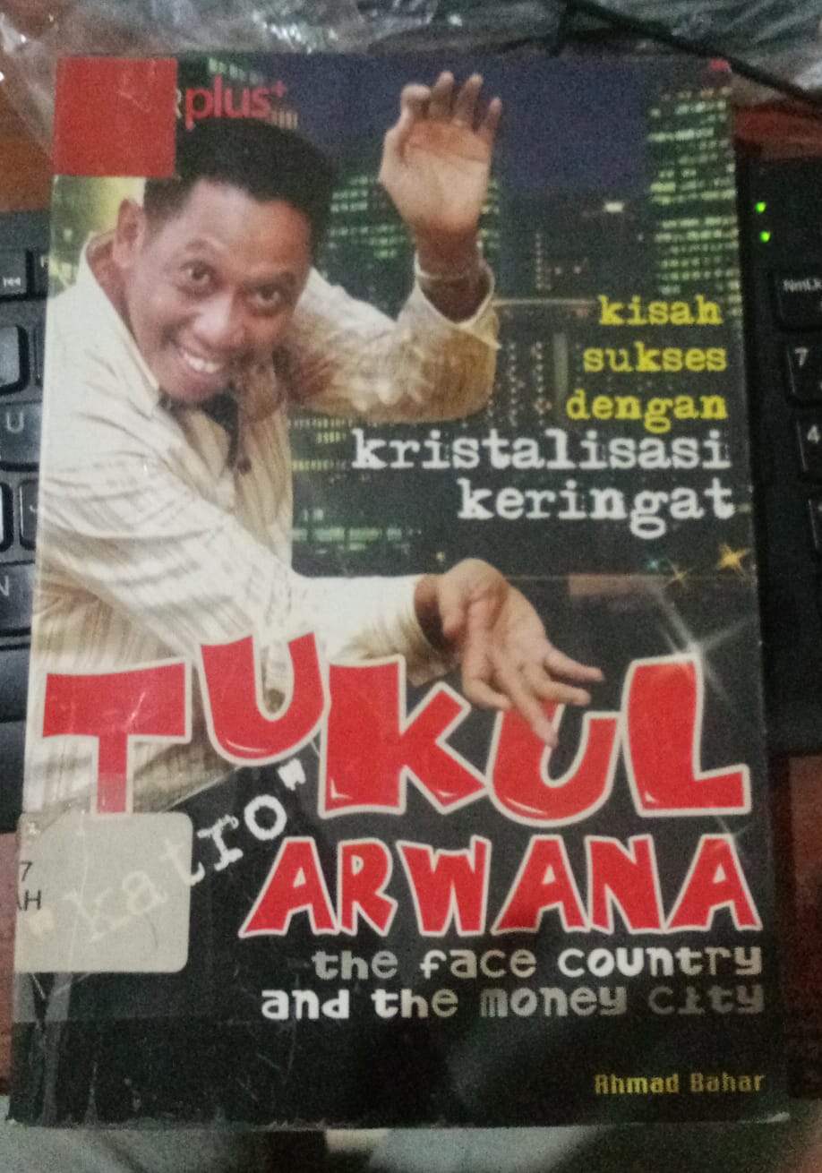 Cover Karto Tukul Arwana The Face Country And The Money City; :  Kisah Sukses Dengan Kristalisasi Keringat / Bahar, Ahmad