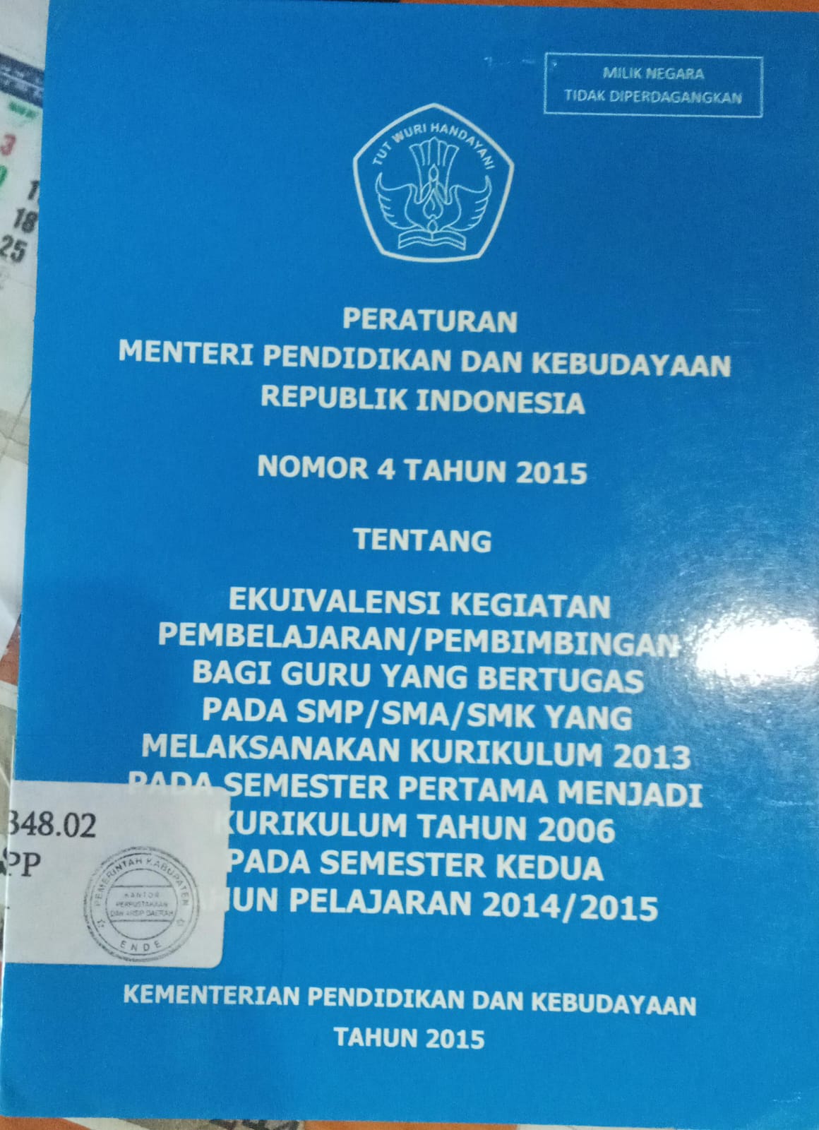 Cover Perturan Menteri Pendidikan Dan Kebudayanan Republik Indonesia Nomor 4 Tahun 2015 Tentang Ekuivalensi Kegiatan Pembelajaran / Pembimbingan Bagi Guru Yang Bertugas Pada SMP /SMA/SMK Yang Melaksanakan Kurikulum 2013 Pada Semester Pertama Menjadi Kurikulum Tahun 2006 Pada Semester KeduA Tahun Pelajaran 2014/2015