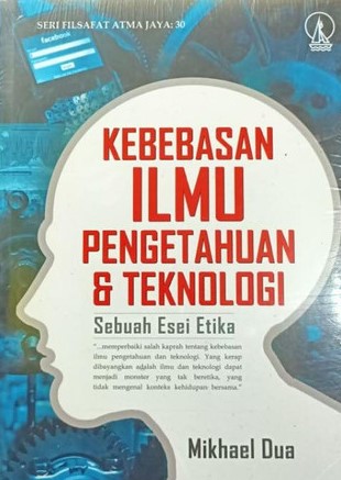 Cover Kebebasan Ilmu Pengetahauan & Teknologi :  Sebuah Esai Etika / Mikhael Dua