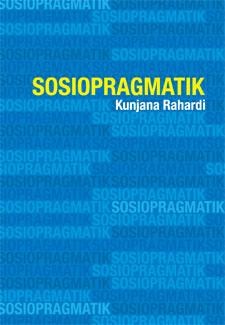 Cover Sosiopragmatik :  Kajian Imperatif Dalam Wadah Konteks Sosiokultural dan Konteks Konteks Situasionalnya / Kunjana Rahadi