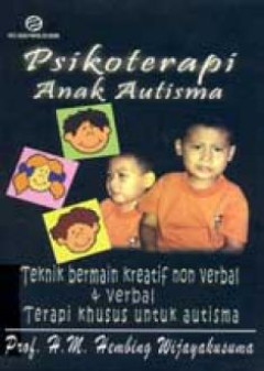 Cover Psikoterapi Anak Autisma :  Teknik Bermain Kreattif Non Verbal dan Verbal / Wijaya Kusuma, Hembing
