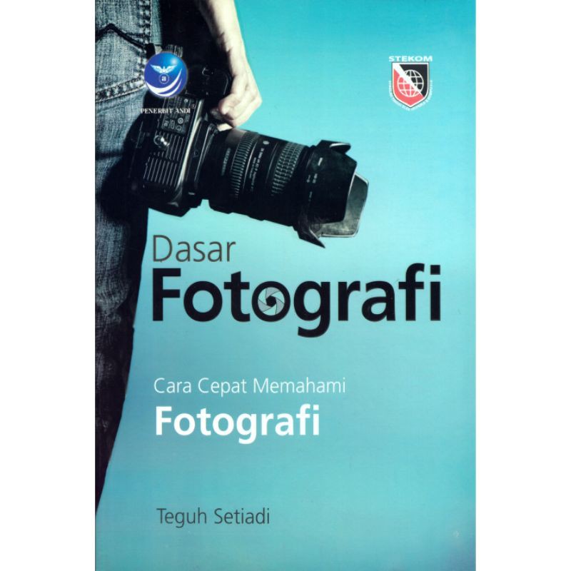 Cover Dasar Fotografi :  Cara cepat memahami fotografi / Teguh Setiadi