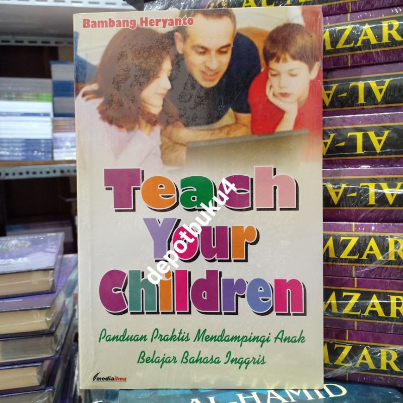 Cover Teach Your Children :  Panduan Praktik Mendampingi Anak Belajar Bahasa Inggris